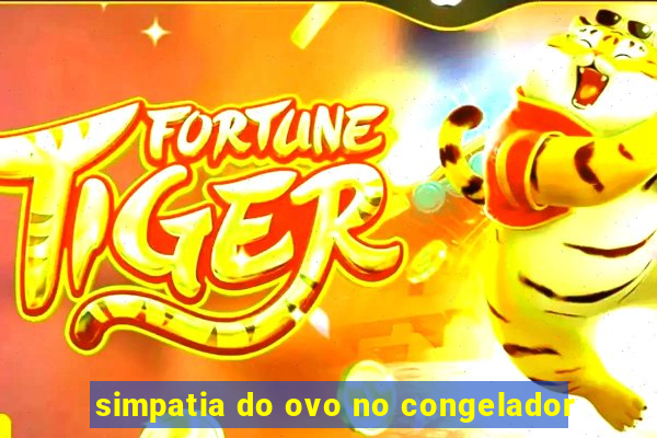simpatia do ovo no congelador
